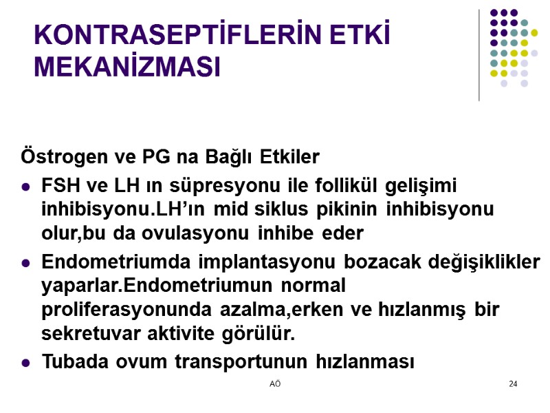 AÖ 24 KONTRASEPTİFLERİN ETKİ MEKANİZMASI Östrogen ve PG na Bağlı Etkiler FSH ve LH
